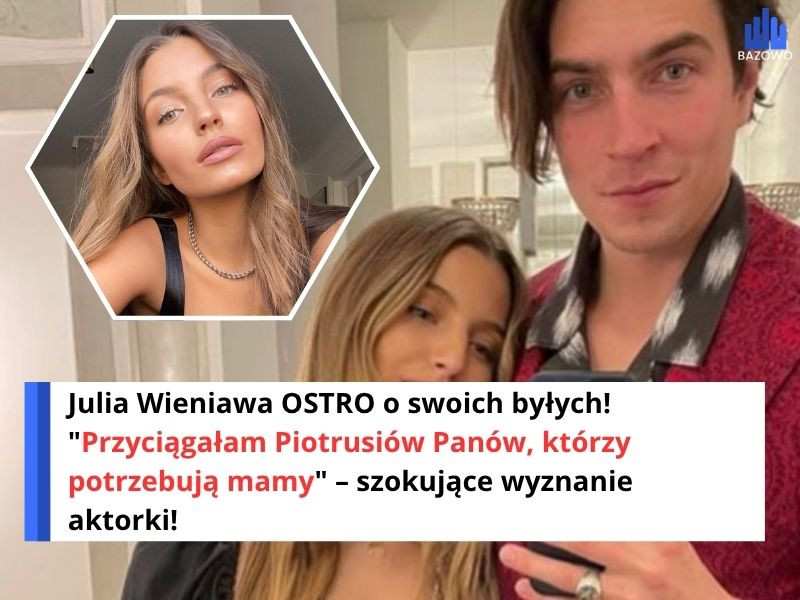 Julia Wieniawa OSTRO o swoich byłych! "Przyciągałam Piotrusiów Panów, którzy potrzebują mamy" – szokujące wyznanie aktorki!